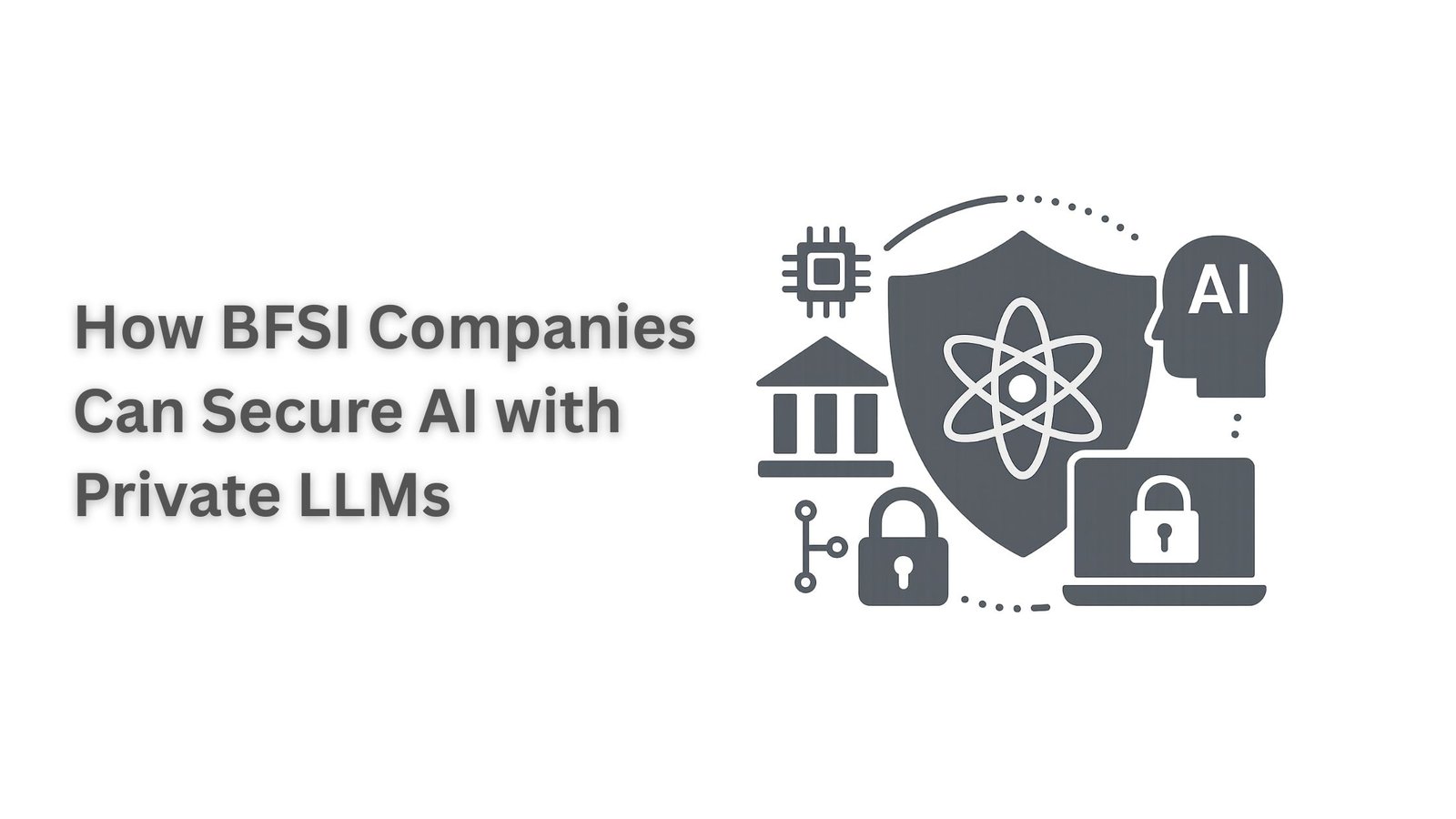 How BFSI Companies Can Secure AI with Private LLMs