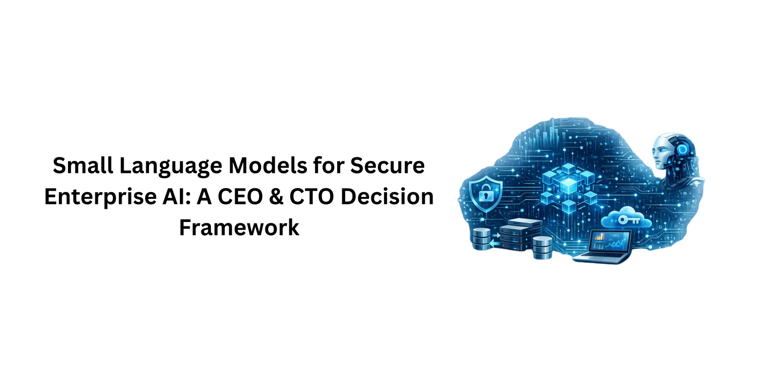 Small Language Models for Secure Enterprise AI: A CEO & CTO Decision Framework